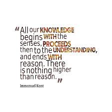 Immanuel Kant 's quote about knowledge, reason. All our knowledge begins with…