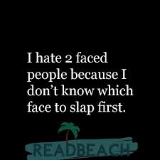 Believe it or not, some people don't think slapping others in the face is ever warranted. I Hate 2 Faced People Because I Don T Know Which Face To Sla Readbeach Com