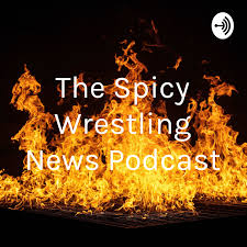 The Spicy Wrestling News Podcast