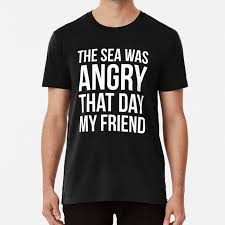 Hard to tell from the video. The Sea Was Angry That Day My Friend T Shirt Kramer George Elaine Larry David Comedy Quote Sitcom Cult Tv The Sea Was Angry T Shirts Aliexpress