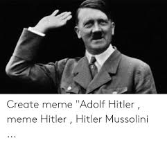 The best memes from instagram, facebook, vine, and twitter about graynard: Create Meme Adolf Hitler Meme Hitler Hitler Mussolini Meme On Me Me