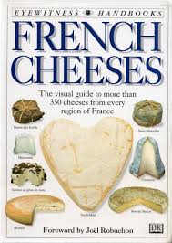 French Cheeses The Visual Guide To More Than 350 Cheeses