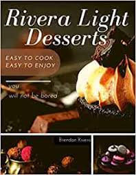 These sweet treats will satisfy your cravings, while still allowing you to live a healthy lifestyle! Rivera Light Desserts Easy To Cook Easy To Enjoy Rivera Brendan 9798642638033 Amazon Com Books