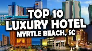 top 10 luxury hotels in myrtle beach