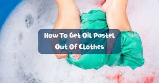 how to get oil pastel out of clothes