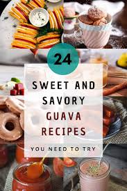 24 sweet savory guava recipes you