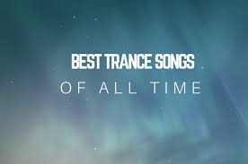 Trance Music The 40 Best Trance Songs Of All Time