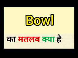 bowl meaning in hindi bowl ka matlab