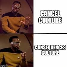 It just wouldn't leave my head so i had to make a meme out of it. Cancel Culture Consequences Culture Memes Video Gifs Cancel Memes Culture Memes Consequences Memes