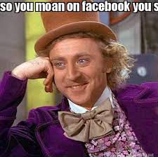 Meme Maker - so you moan on facebook you say you need to get out ... via Relatably.com