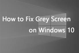 how to fix grey screen on windows 10