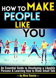 When you can make people feel good, in a way they reward you for this by liking you. How To Make People Like You An Essential Guide To Developing A Likeable Persona And Learning How To Make Small Talk Kindle Edition By Trevino Mina Self Help Kindle Ebooks Amazon Com
