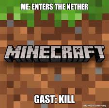 Create your own minecraft meme using our quick meme generator. Me Enters The Nether Gast Kill Minecraft Meme Make A Meme