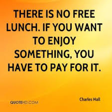 13 famous quotes about free lunches: Quotes About No Free Lunch 38 Quotes