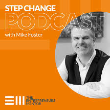 Step Change Podcast with Mike Foster, The Entrepreneurs Mentor