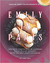 In the summertime when the weather is fine there is only one thing you need. Ganache Sweet Italian Desserts With Emily In Paris End Your Temptations By Learning Great Italian Desserts With The Best Sweet Cookbook Sack Luke 9798703587546 Amazon Com Books