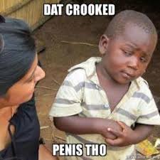 Dat crooked Penis tho - Skeptical Third World Kid | Make a Meme via Relatably.com