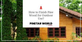 How To Finish Pine Wood For Outdoor Use