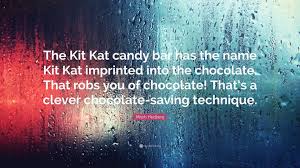 Just a friendly reminder to take a break. Mitch Hedberg Quote The Kit Kat Candy Bar Has The Name Kit Kat Imprinted Into The Chocolate That Robs You Of Chocolate That S A Clever Cho