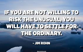 Prepared to do something, or having no r.: If You Are Not Willing To Risk The Unusual You Will Have To Settle For The Ordinary Jim Rohn Quotespedia Org