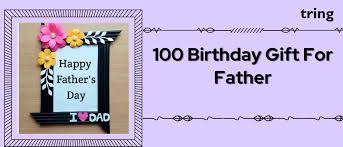 100 birthday gift ideas for your dad