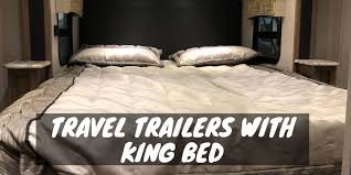 travel trailers with king bed the best