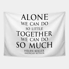 2 thoughts on alone we can do so little; Inspirational Quote Alone We Can Do So Little Together We Can Do So Much Hellen Keller Black Hellen Keller Tapestry Teepublic Au