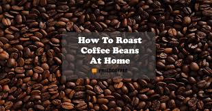 Complete Guide How To Roast Coffee Beans At Home Friedcoffee