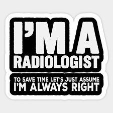 Because you'll meet the same people on the way down. Radiologist Always Right Quote Radiology Xray Radiologist Sticker Teepublic