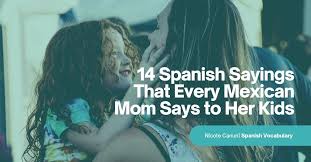 14 spanish sayings that mexican moms say
