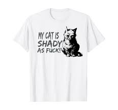 Amazon.com: My Cat Is Shady As Fuck Funny Cat Lovers T