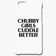 The cutest phone cases at the cheapest prices every print you see is designed by a network of influencers and creators. Chubby Girls Cuddle Better Gift To Her Sassy Funny Slogan Girl Humor Quote Womens Iphone 6 6s Case Kidozi Com