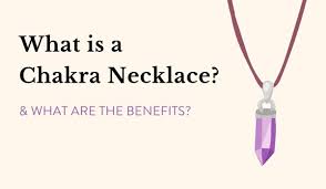 what is a chakra necklace benefits