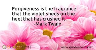 God created war so that americans would learn more mark twain quotes from our recent post, enjoy! Forgiveness Is The Fragrance That The Violet Sheds On The Heel That Has Crushed It Mark Twain Quotesnest Com