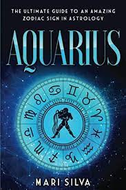 Aquarius: The Ultimate Guide to an Amazing Zodiac Sign in Astrology (Zodiac  Signs): Silva, Mari: 9798580589657: Amazon.com: Books