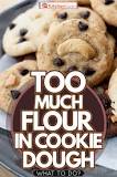 How do you fix too much flour in chocolate chip cookies?