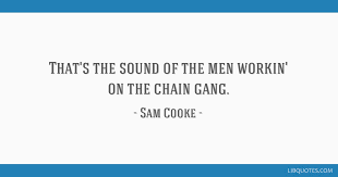 Maybe you are looking for sam cooke quotes, sam cooke sayings? That S The Sound Of The Men Workin On The Chain Gang