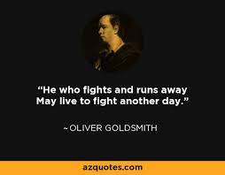 He who fights and runs away, lives to fight another day. trumbull park was written for children, and the we should live to fight another day. Oliver Goldsmith Quote He Who Fights And Runs Away May Live To Fight Another