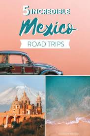 mexico road trip all you need to know