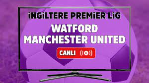 Watford - Manchester United Canlı izle, Watford - Manchester United maçı  şifresiz izle - Live Haber