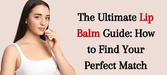 the ultimate lip balm guide how to