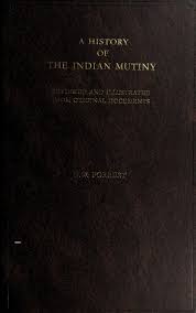 A history of the Indian mutiny, 1857-58 : reviewed and illustrated from  original documents : with maps, plans, and portraits : Forrest, George,  Sir, 1846-1926 : Free Download, Borrow, and Streaming : Internet Archive