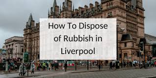how to dispose of rubbish in liverpool