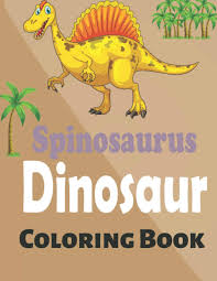 Download and print free spinosaurus coloring pages. Spinosaurus Dinosaur Coloring Book A Cute And Cool Spinosaurus Coloring Book For Boys And Girls Johnson Aubrey 9798689607948 Amazon Com Books