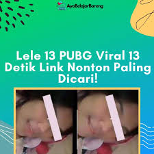 Link viral 13 detik pubg; Lele 13 Pubg Viral 13 Detik Link Nonton Paling Dicari