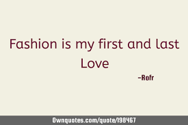 For hate's sake, i spit my last breath at thee. Fashion Is My First And Last Love Ownquotes Com