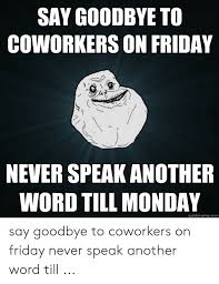 Bidding farewell to your employees and fellow colleagues can be really hard. 25 Best Memes About Goodbye Coworker Meme Goodbye Coworker Memes