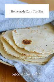 homemade corn tortillas once upon a chef