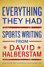 I've experienced it first hand and i know it can take a toll on you. Everything They Had Sports Writing By David Halberstam