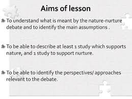 ppt debate nature and nurture powerpoint presentation id  what is meant by the nature nurture debate and to identify the main assumptions bull to be able to describe at least 1 study which supports nature